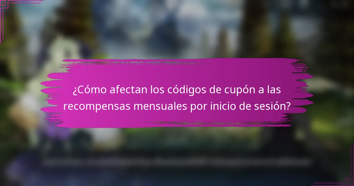 ¿Cómo afectan los códigos de cupón a las recompensas mensuales por inicio de sesión?
