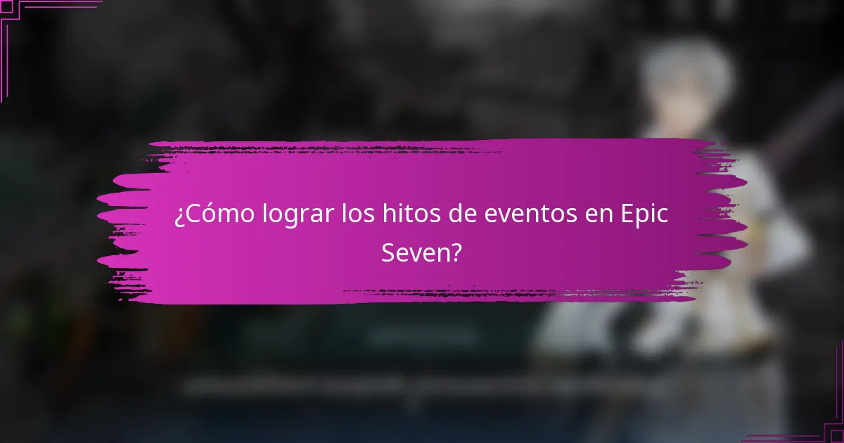 ¿Cómo lograr los hitos de eventos en Epic Seven?