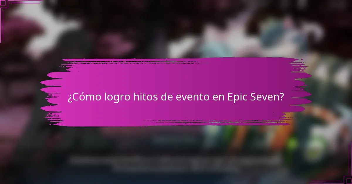 ¿Cómo logro hitos de evento en Epic Seven?