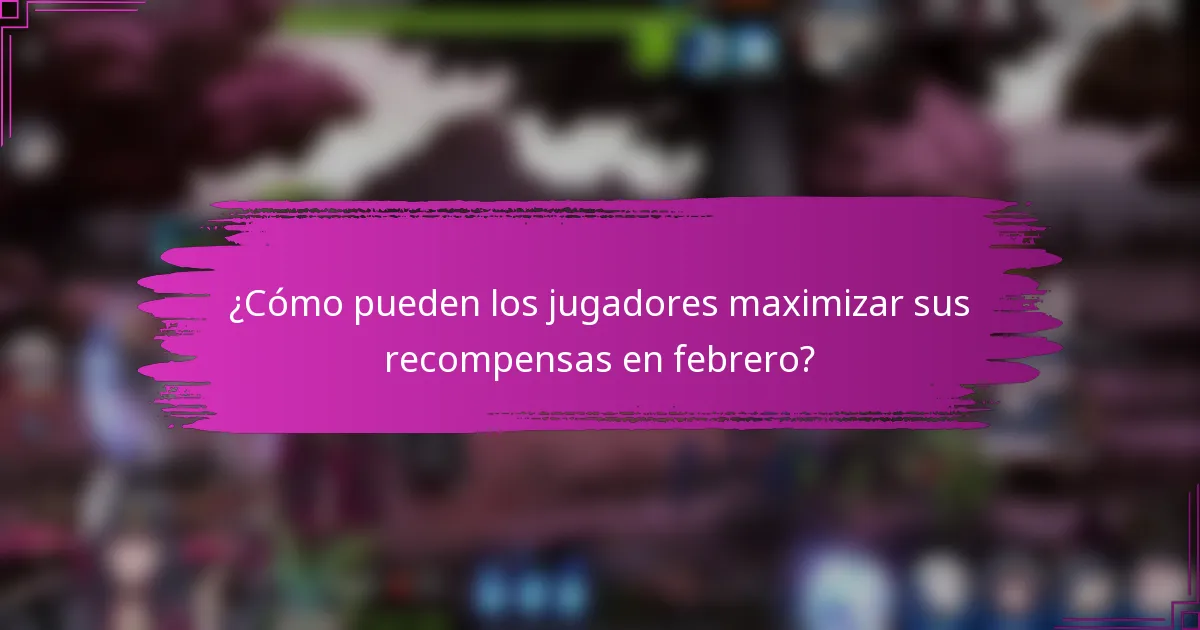 ¿Cómo pueden los jugadores maximizar sus recompensas en febrero?