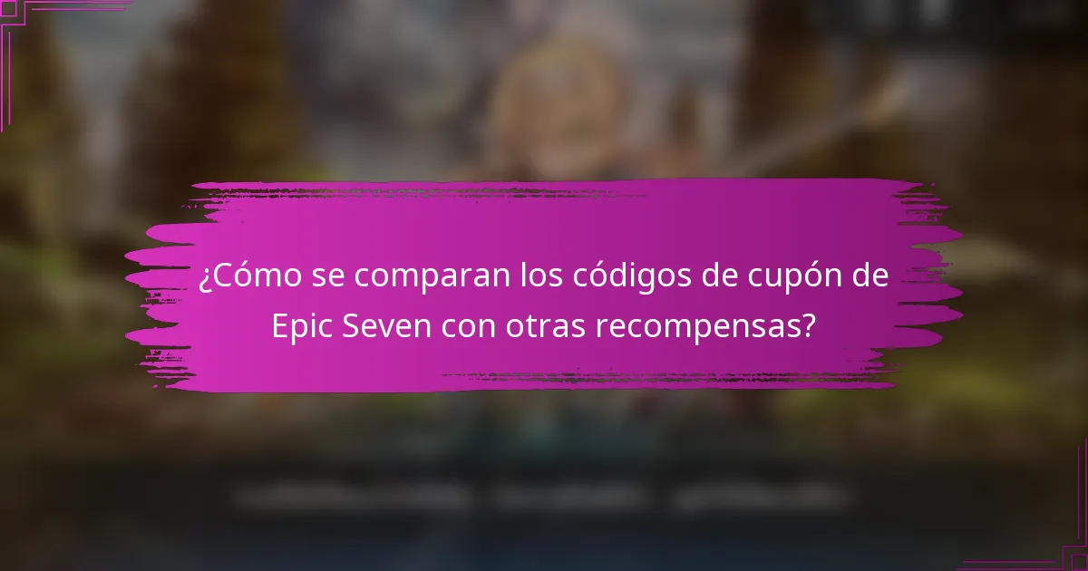 ¿Cómo se comparan los códigos de cupón de Epic Seven con otras recompensas?
