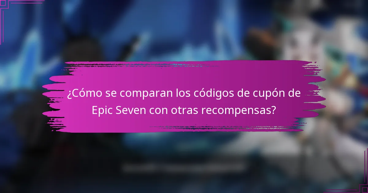 ¿Cómo se comparan los códigos de cupón de Epic Seven con otras recompensas?