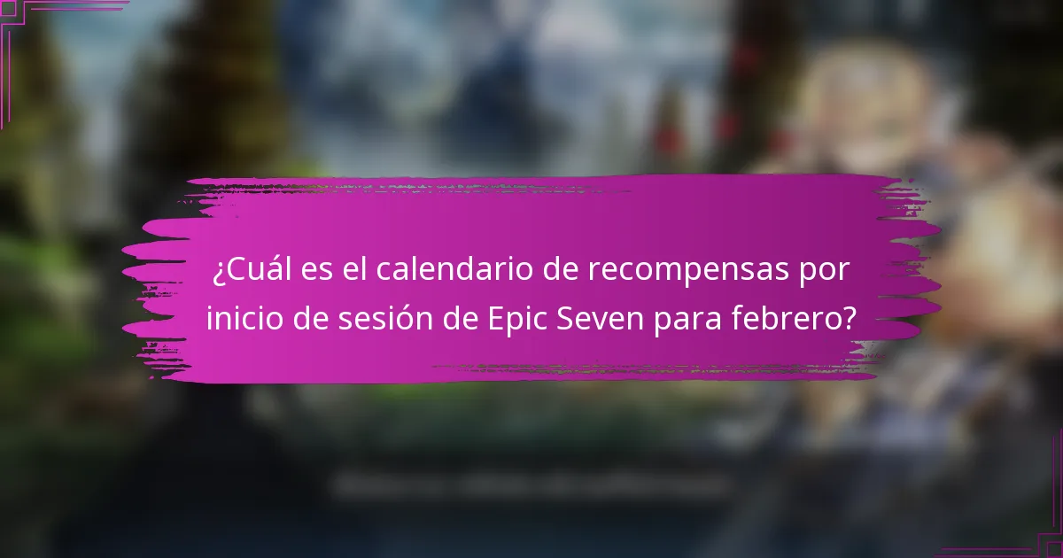 ¿Cuál es el calendario de recompensas por inicio de sesión de Epic Seven para febrero?