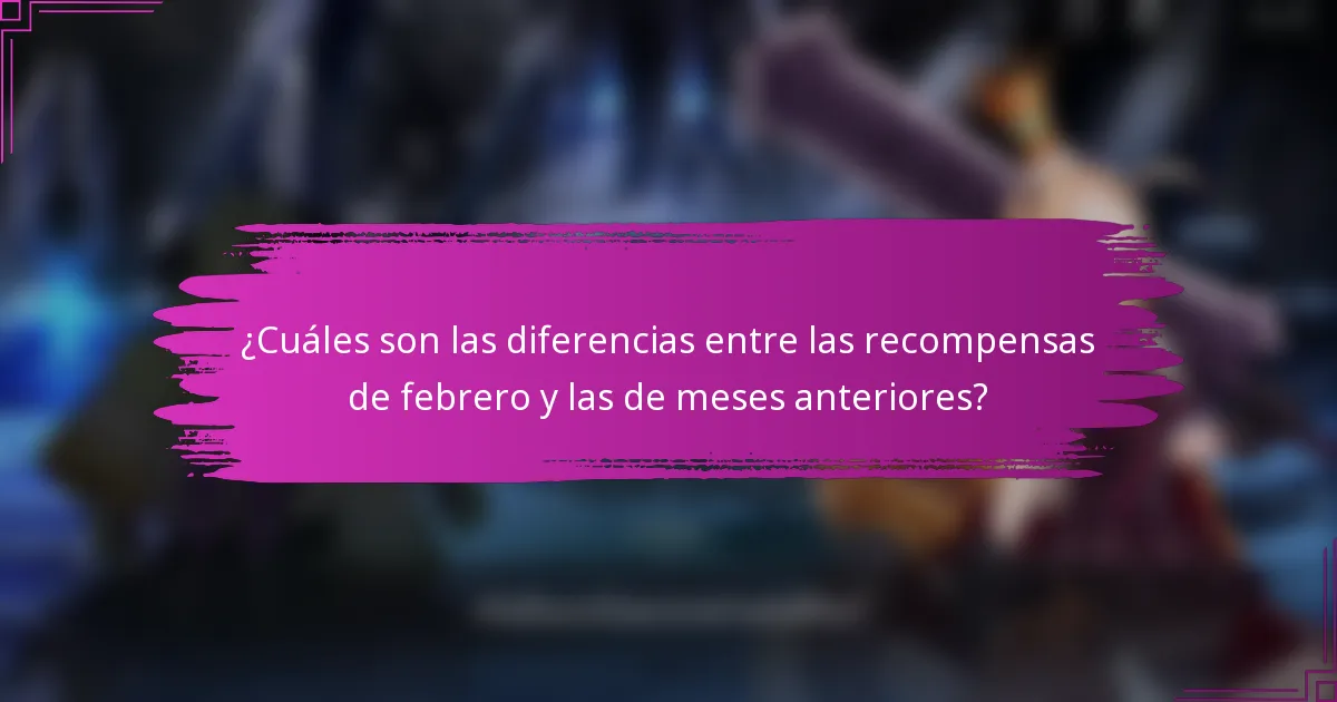 ¿Cuáles son las diferencias entre las recompensas de febrero y las de meses anteriores?