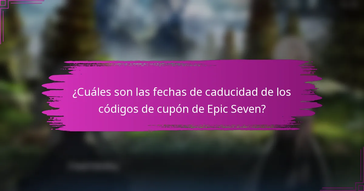 ¿Cuáles son las fechas de caducidad de los códigos de cupón de Epic Seven?