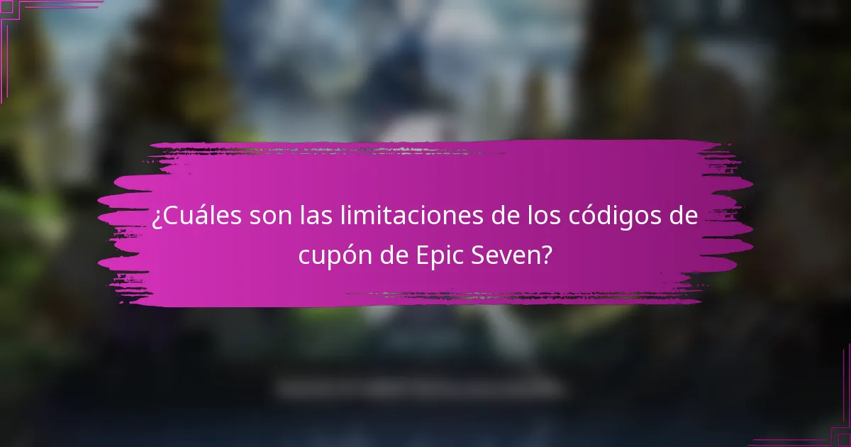 ¿Cuáles son las limitaciones de los códigos de cupón de Epic Seven?
