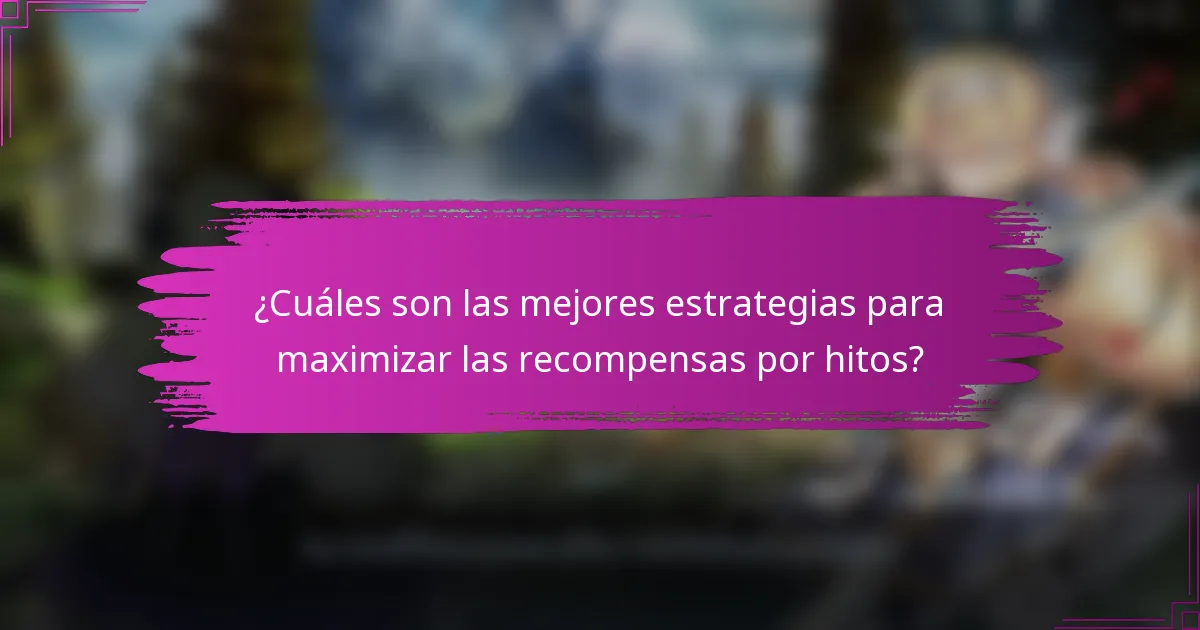 ¿Cuáles son las mejores estrategias para maximizar las recompensas por hitos?