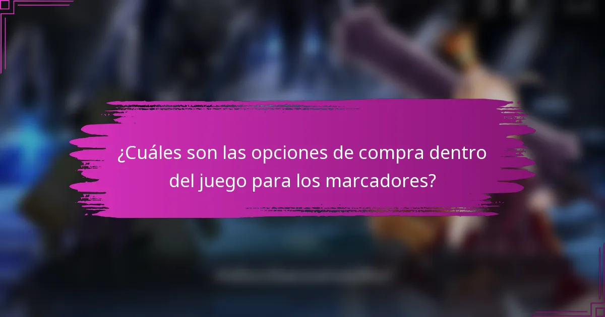 ¿Cuáles son las opciones de compra dentro del juego para los marcadores?