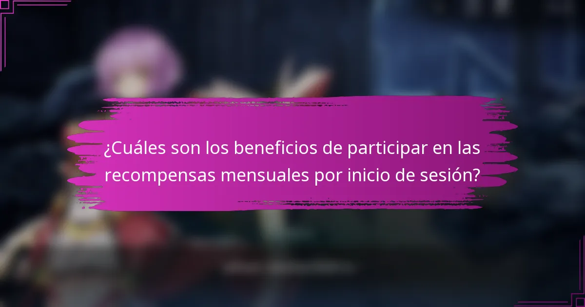 ¿Cuáles son los beneficios de participar en las recompensas mensuales por inicio de sesión?