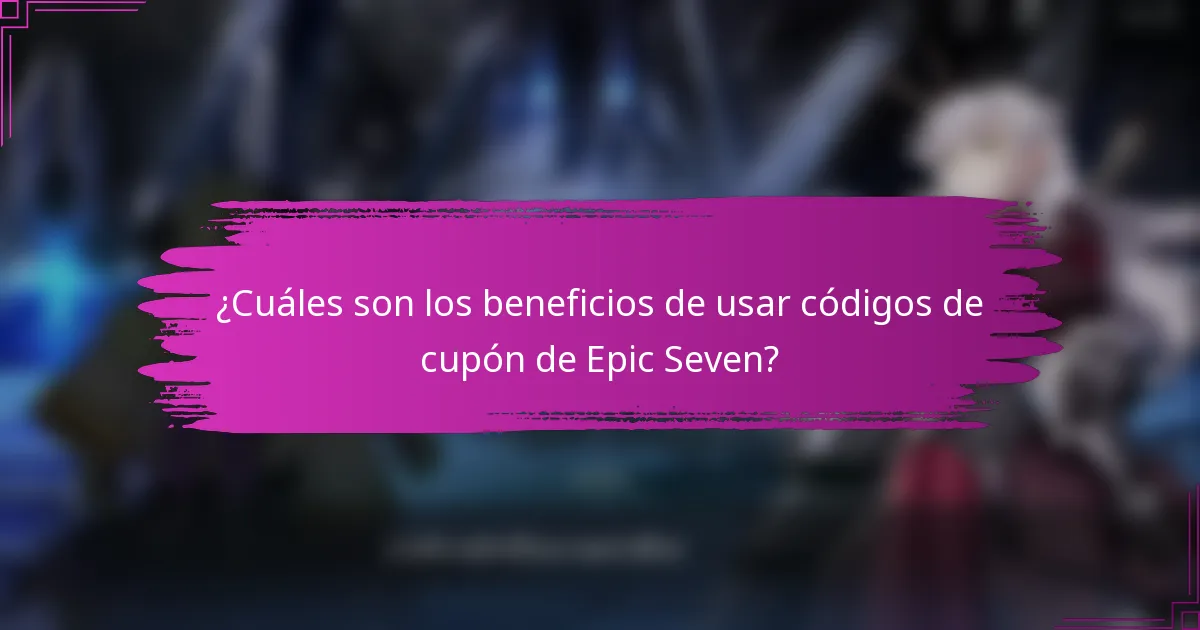 ¿Cuáles son los beneficios de usar códigos de cupón de Epic Seven?