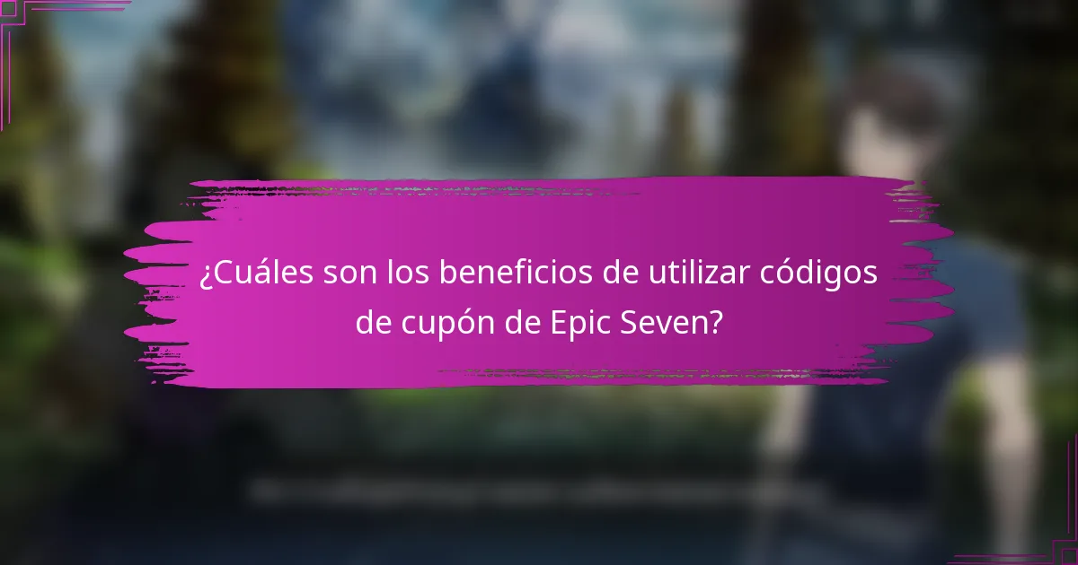 ¿Cuáles son los beneficios de utilizar códigos de cupón de Epic Seven?