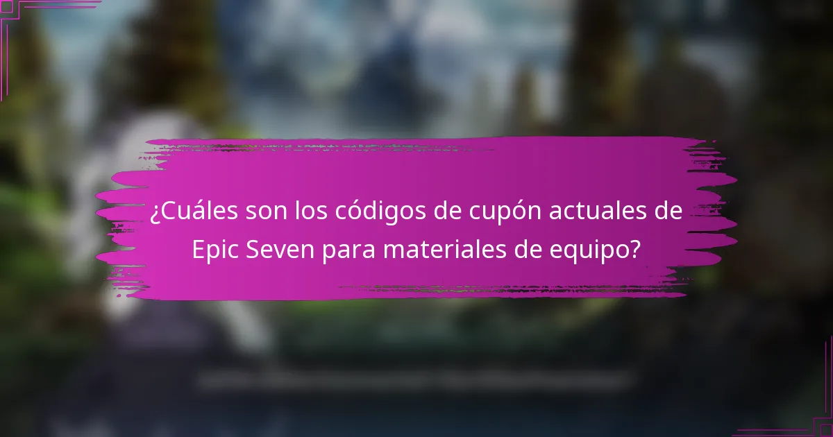 ¿Cuáles son los códigos de cupón actuales de Epic Seven para materiales de equipo?