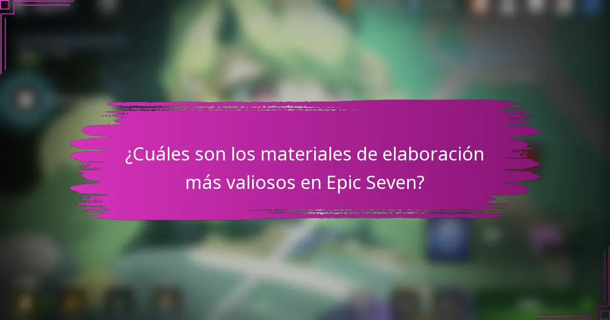 ¿Cuáles son los materiales de elaboración más valiosos en Epic Seven?