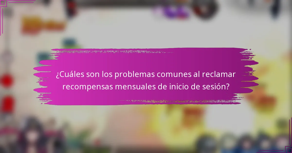 ¿Cuáles son los problemas comunes al reclamar recompensas mensuales de inicio de sesión?