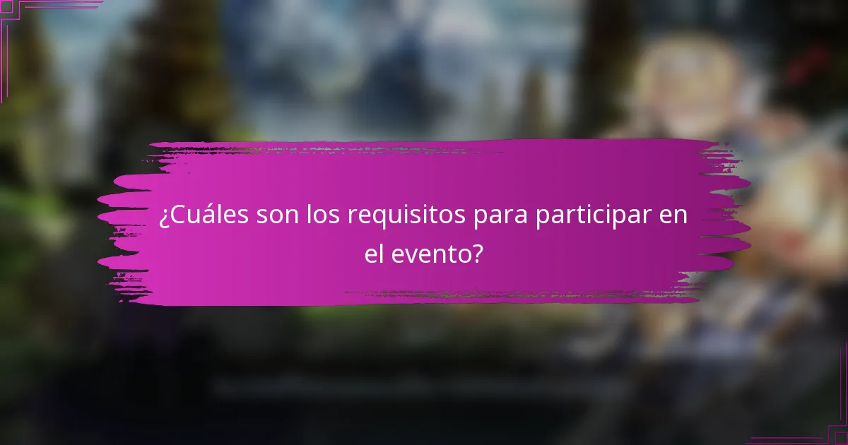¿Cuáles son los requisitos para participar en el evento?