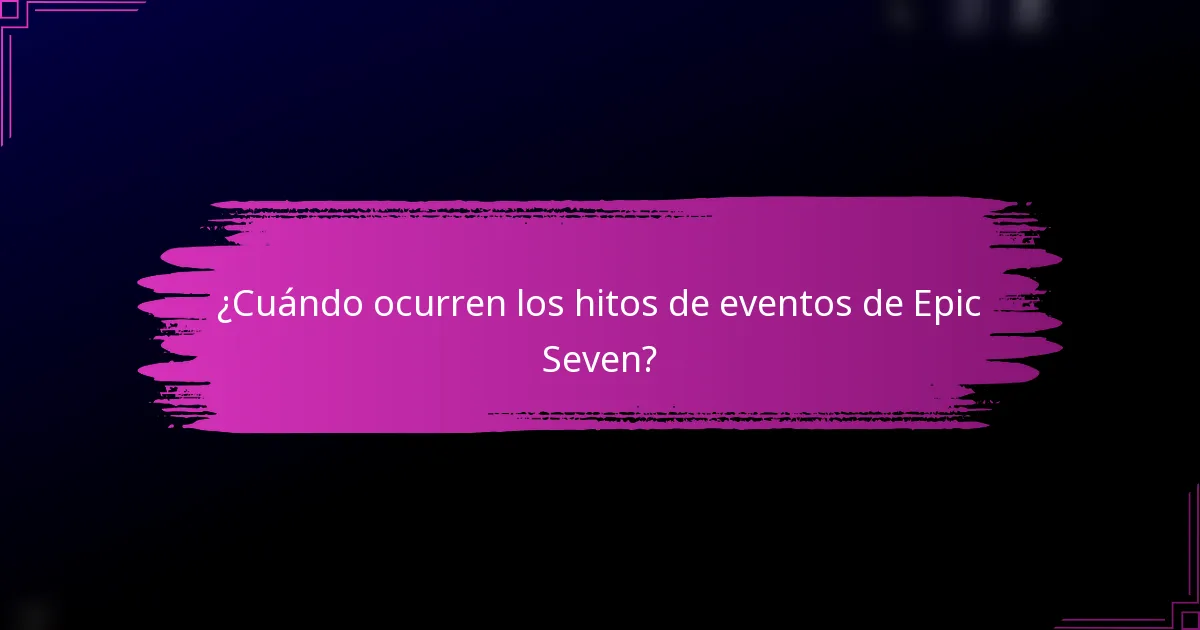 ¿Cuándo ocurren los hitos de eventos de Epic Seven?