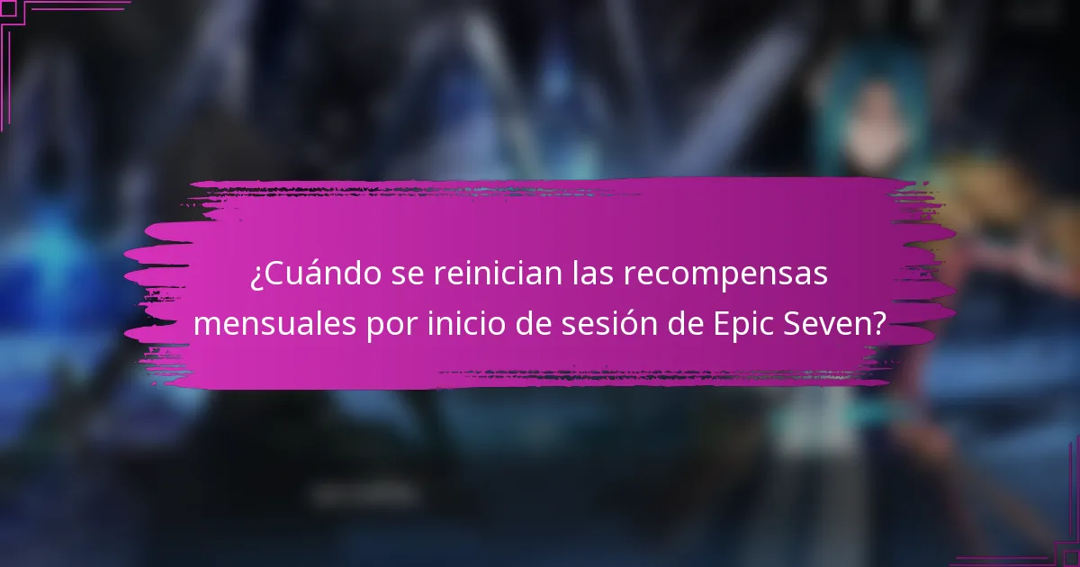 ¿Cuándo se reinician las recompensas mensuales por inicio de sesión de Epic Seven?