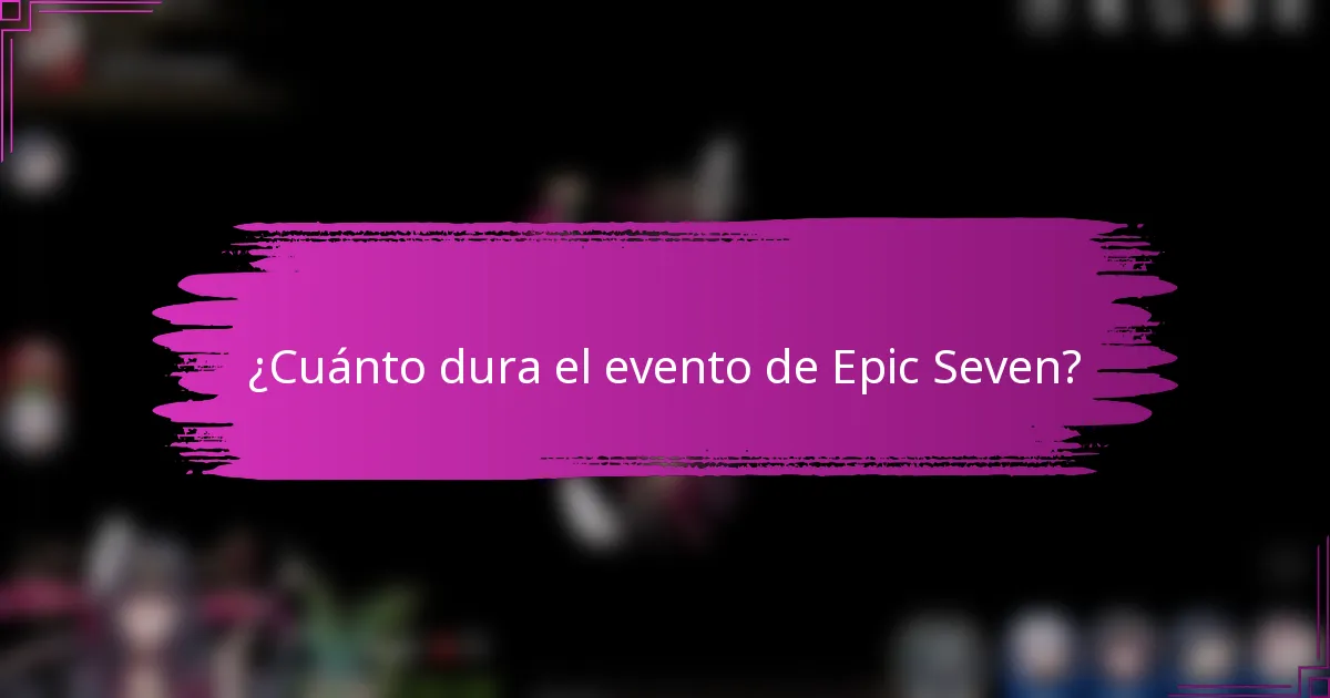 ¿Cuánto dura el evento de Epic Seven?