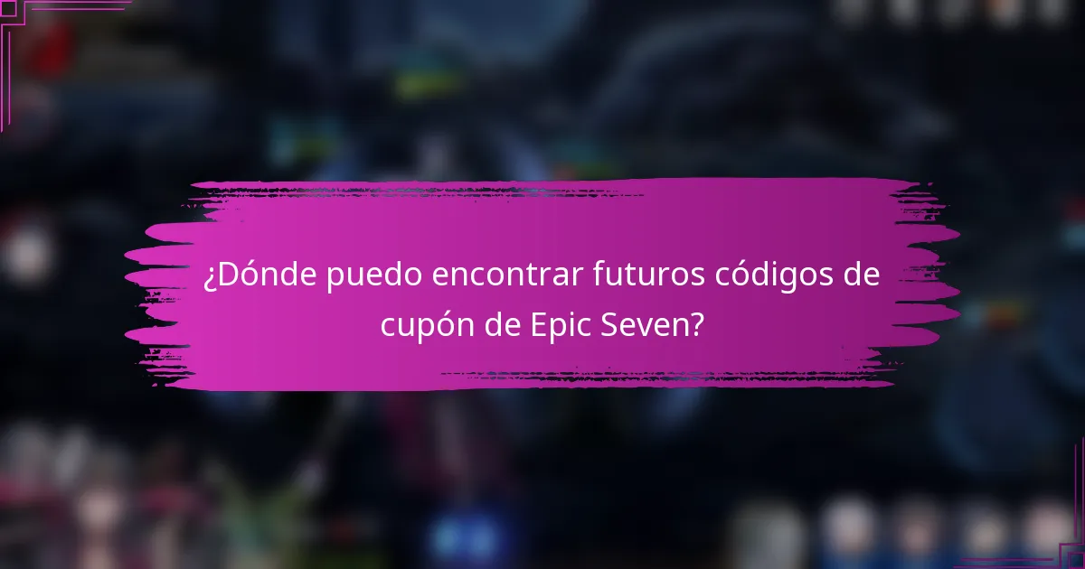 ¿Dónde puedo encontrar futuros códigos de cupón de Epic Seven?