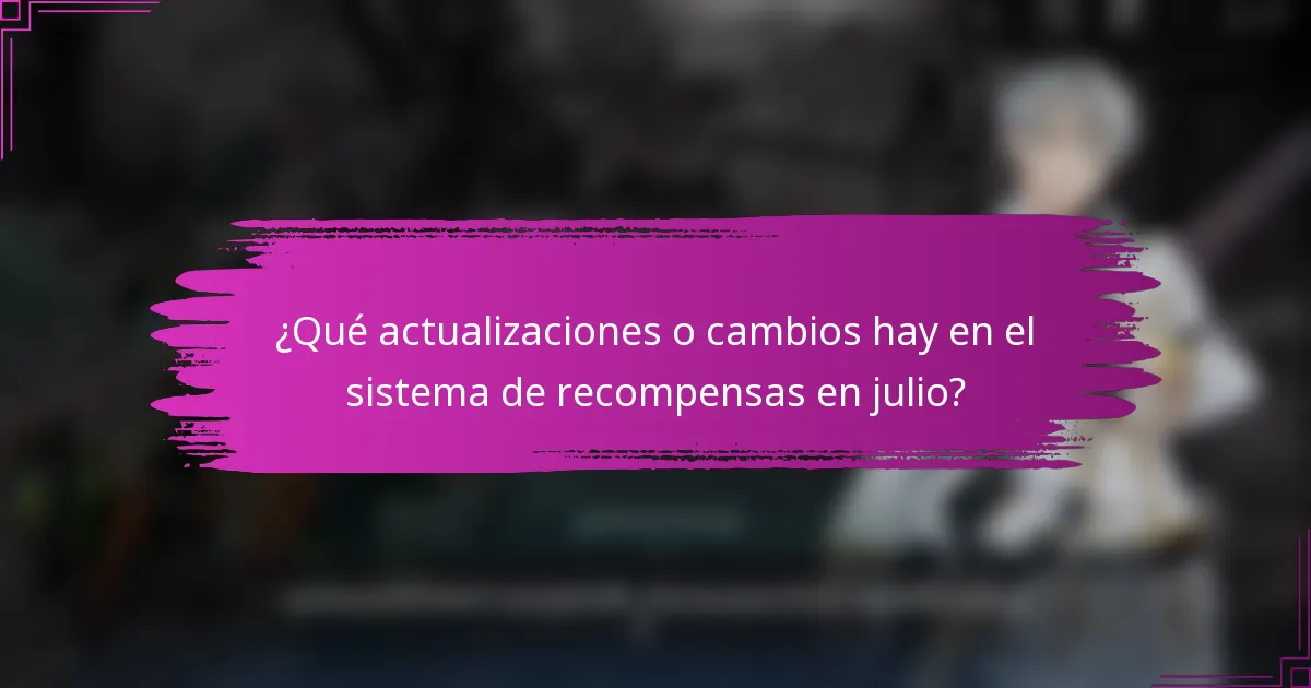 ¿Qué actualizaciones o cambios hay en el sistema de recompensas en julio?