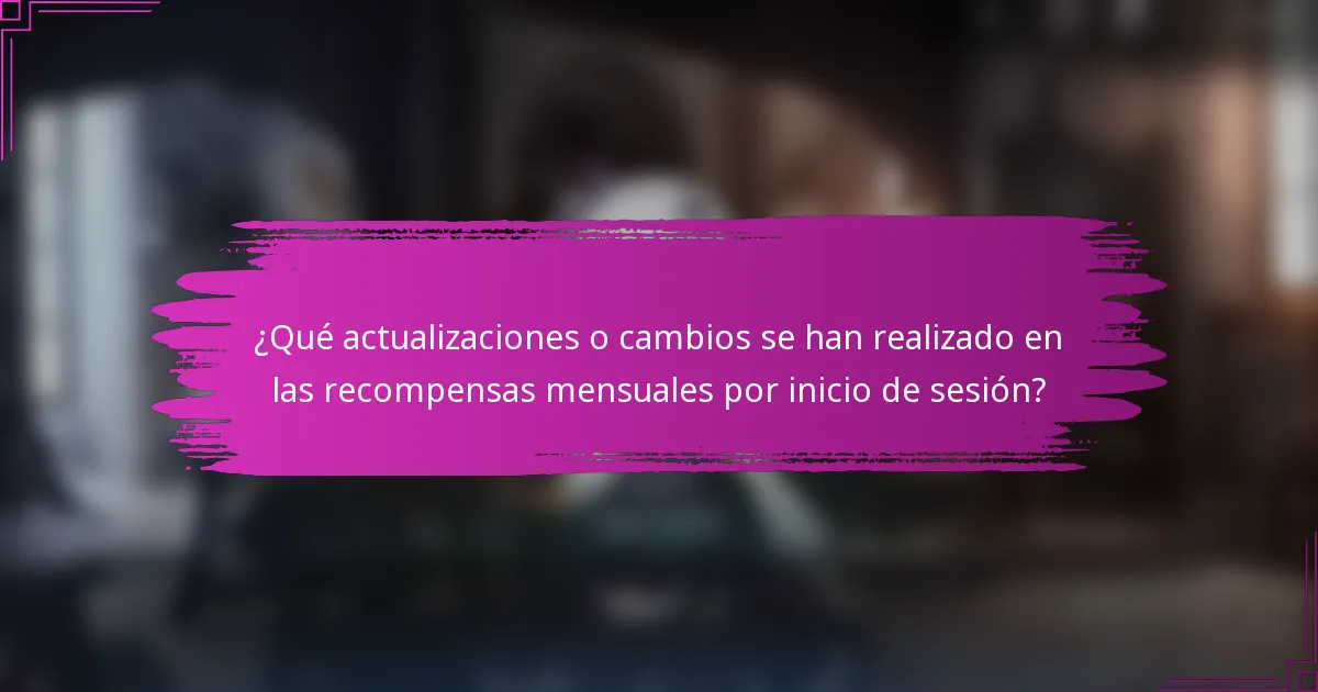 ¿Qué actualizaciones o cambios se han realizado en las recompensas mensuales por inicio de sesión?