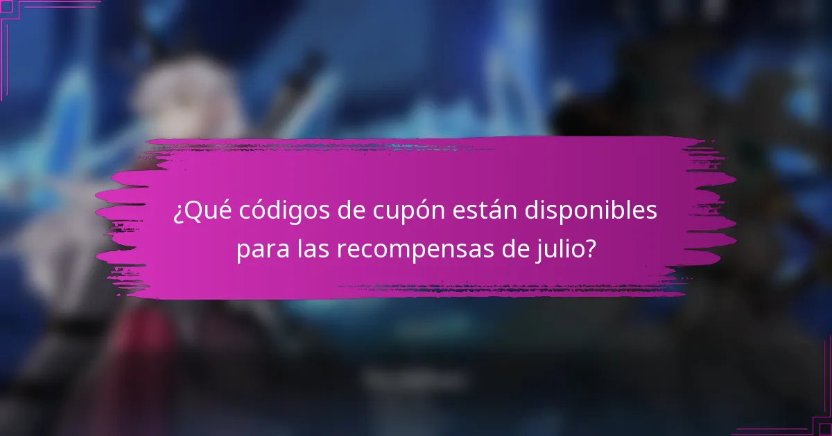 ¿Qué códigos de cupón están disponibles para las recompensas de julio?