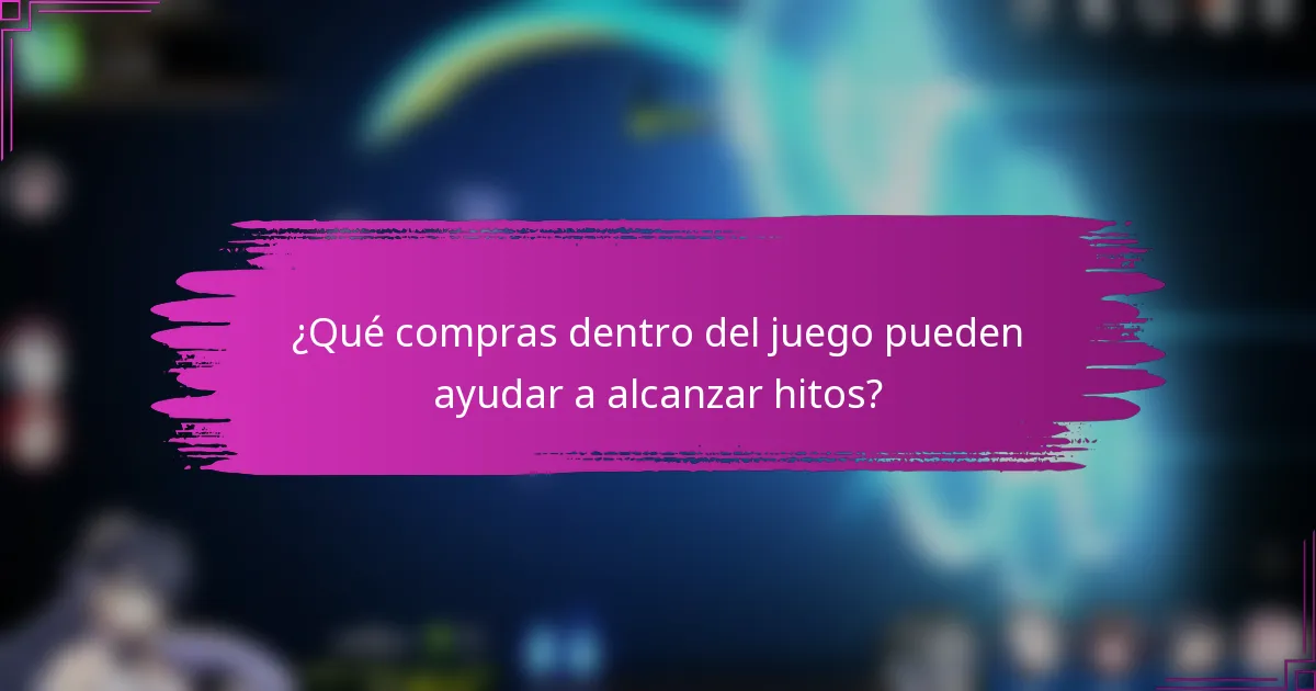 ¿Qué compras dentro del juego pueden ayudar a alcanzar hitos?