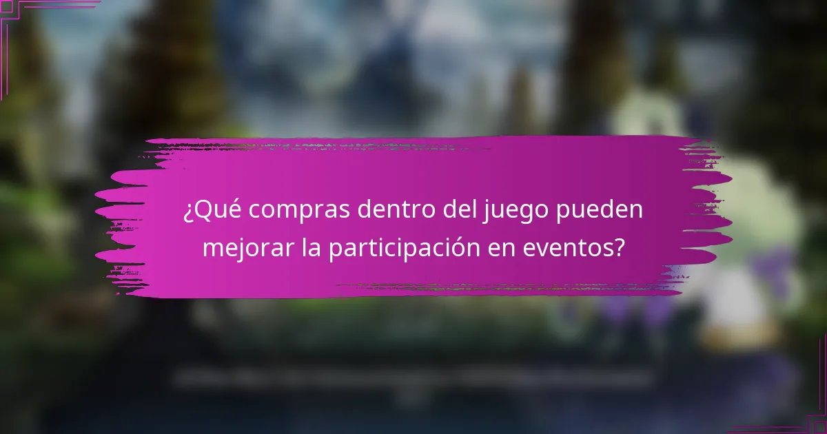 ¿Qué compras dentro del juego pueden mejorar la participación en eventos?