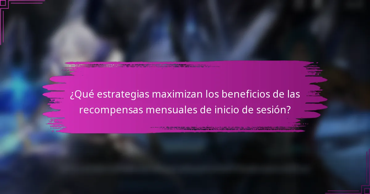¿Qué estrategias maximizan los beneficios de las recompensas mensuales de inicio de sesión?