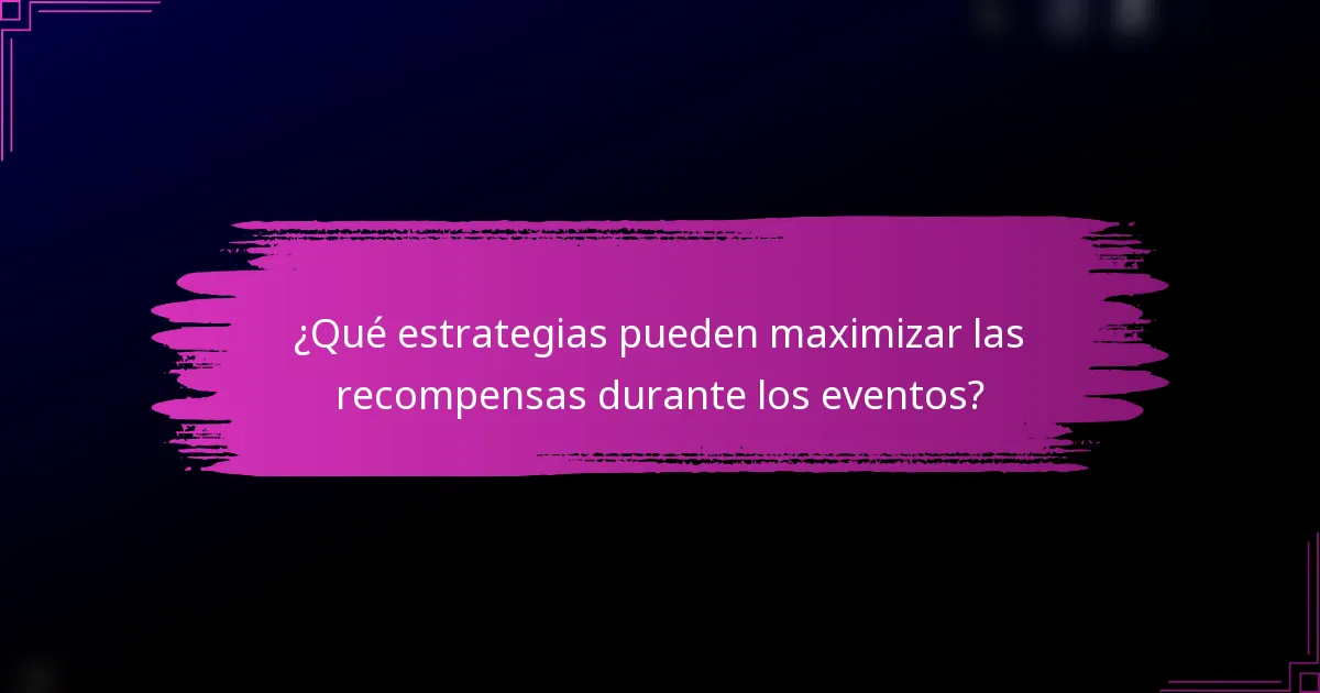 ¿Qué estrategias pueden maximizar las recompensas durante los eventos?