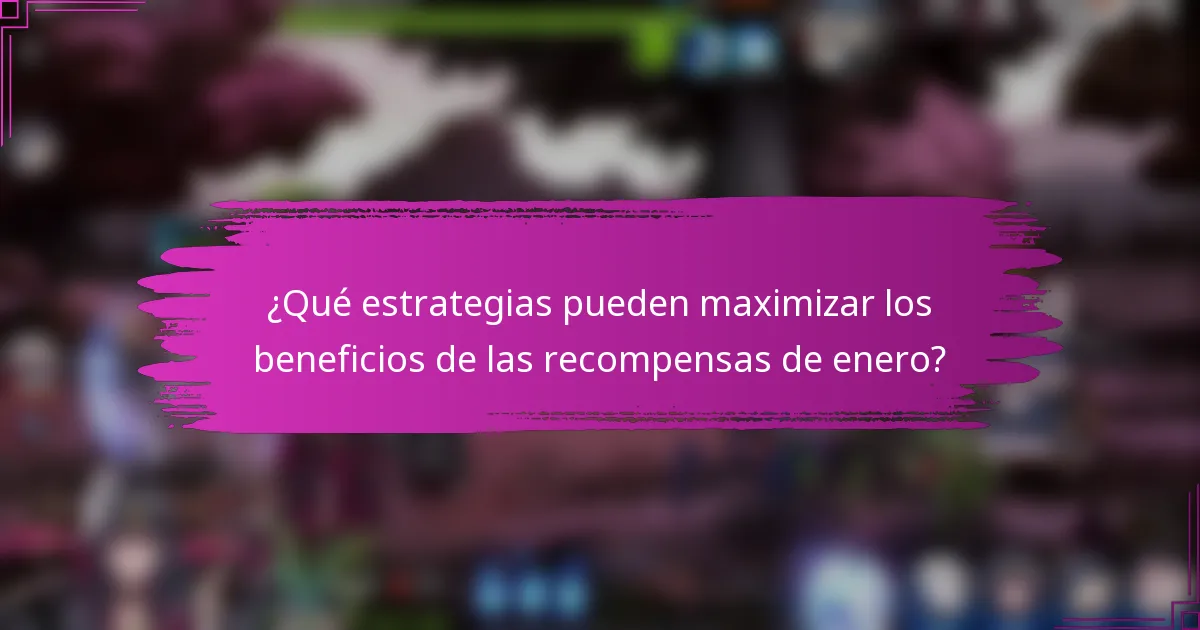 ¿Qué estrategias pueden maximizar los beneficios de las recompensas de enero?