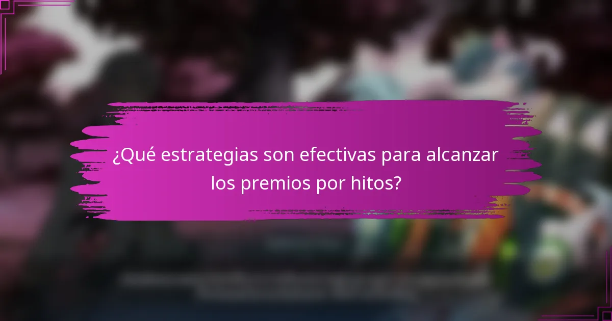 ¿Qué estrategias son efectivas para alcanzar los premios por hitos?