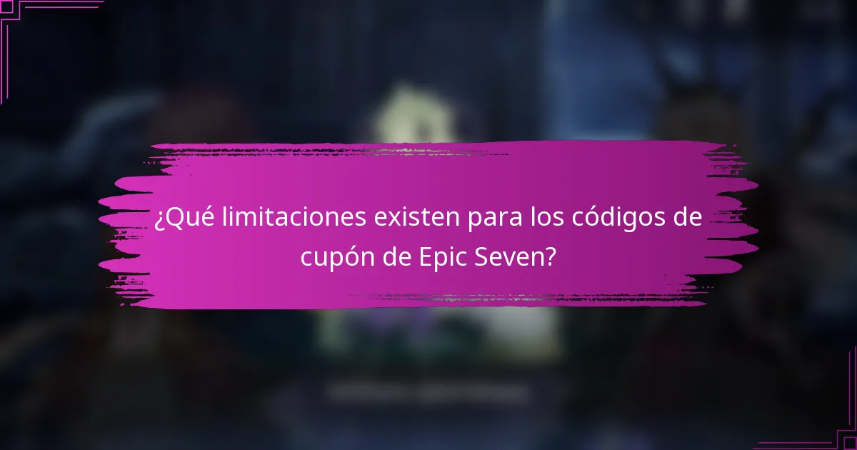 ¿Qué limitaciones existen para los códigos de cupón de Epic Seven?