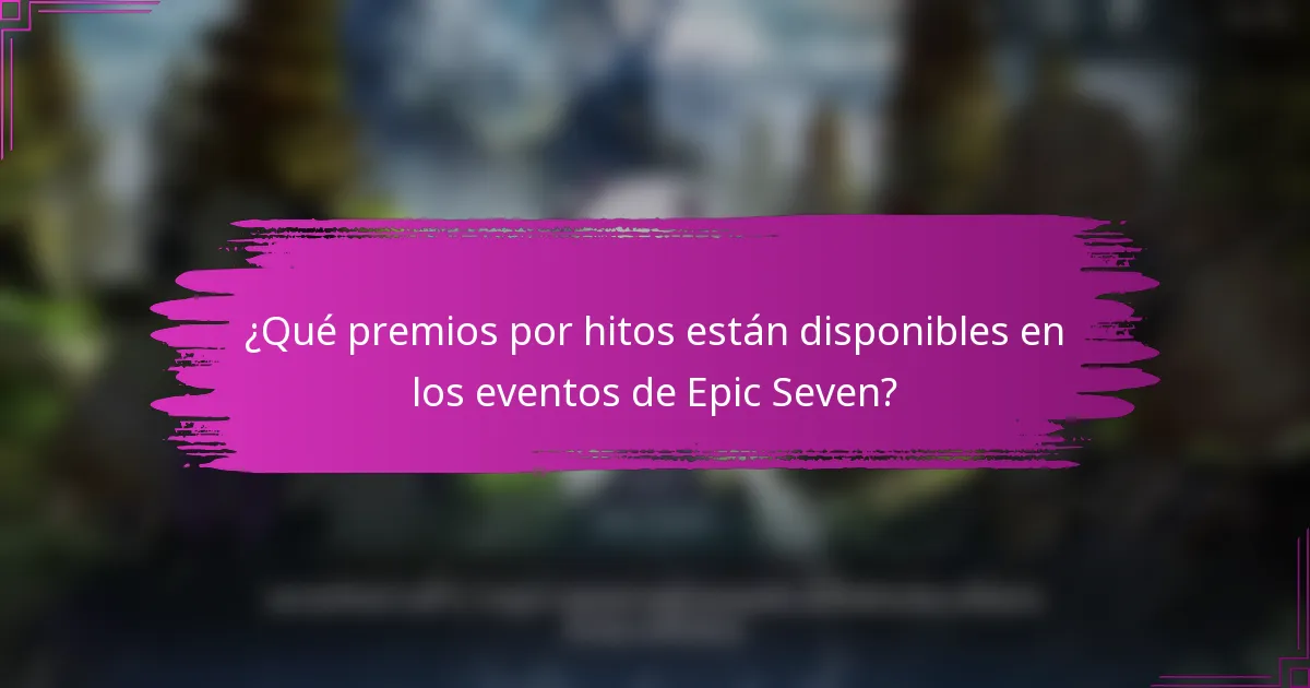 ¿Qué premios por hitos están disponibles en los eventos de Epic Seven?